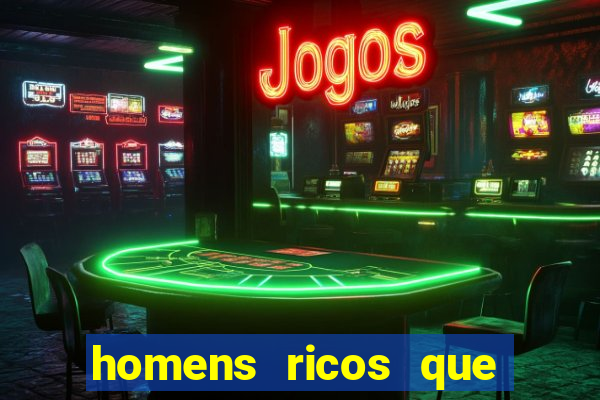 homens ricos que querem bancar